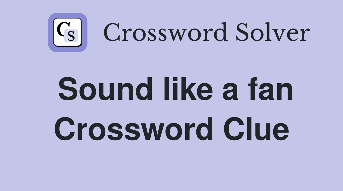 Sound like a fan Crossword Clue Answers Crossword Solver
